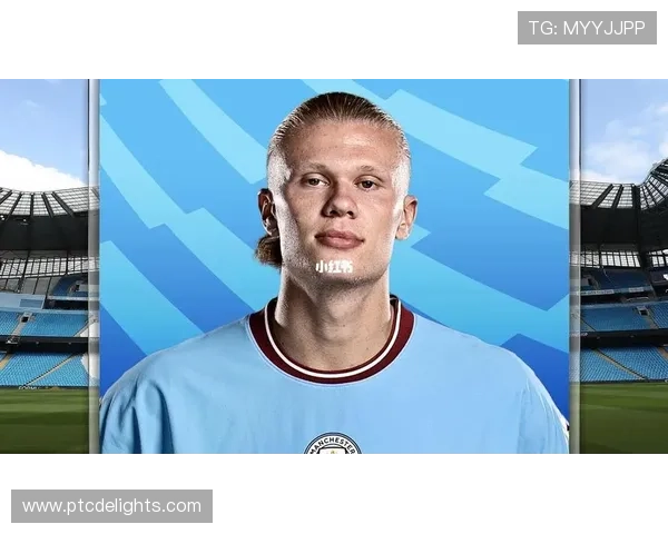 哈兰德刷新多项年轻球员进球纪录表现稳健 哈兰德刷新多项年轻球员进球纪录表现稳健